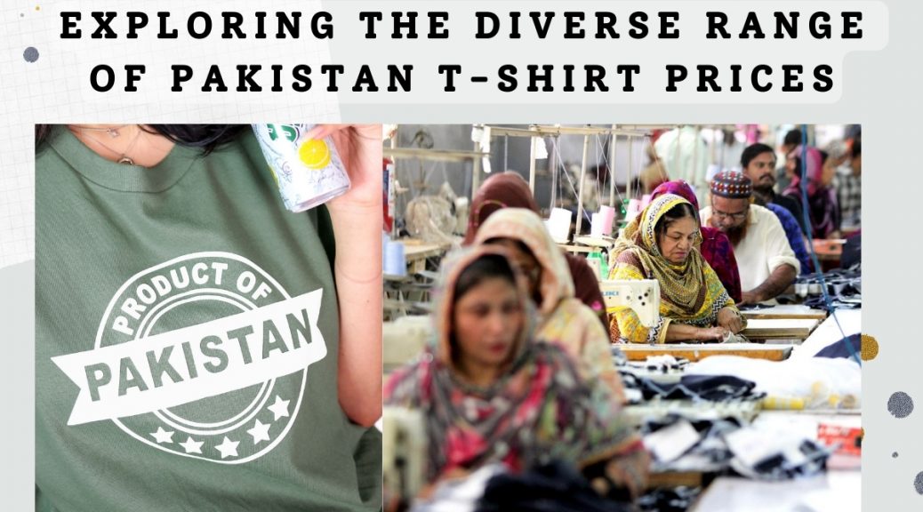 Exploring The Diverse Range Of Pakistan T-shirt Prices